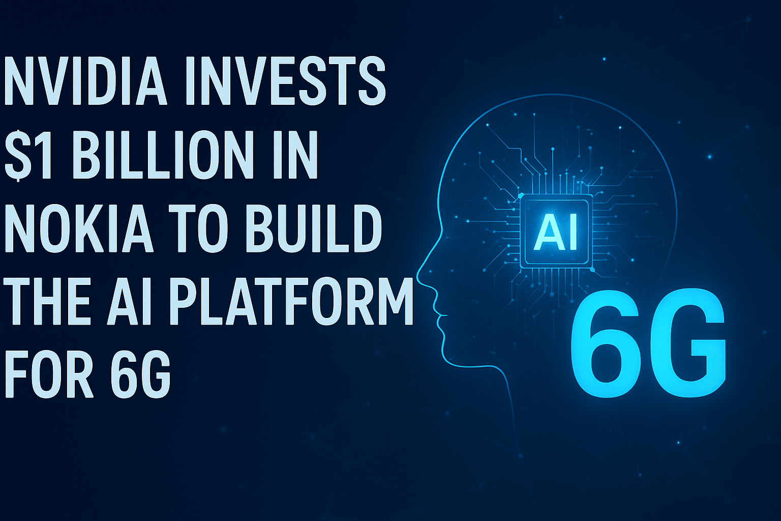 Futuristic digital graphic showing the text “NVIDIA invests $1 billion in Nokia to build the AI platform for 6G,” with a glowing blue human head outline, AI chip icon, and “6G” text symbolizing artificial intelligence and next-generation network technology